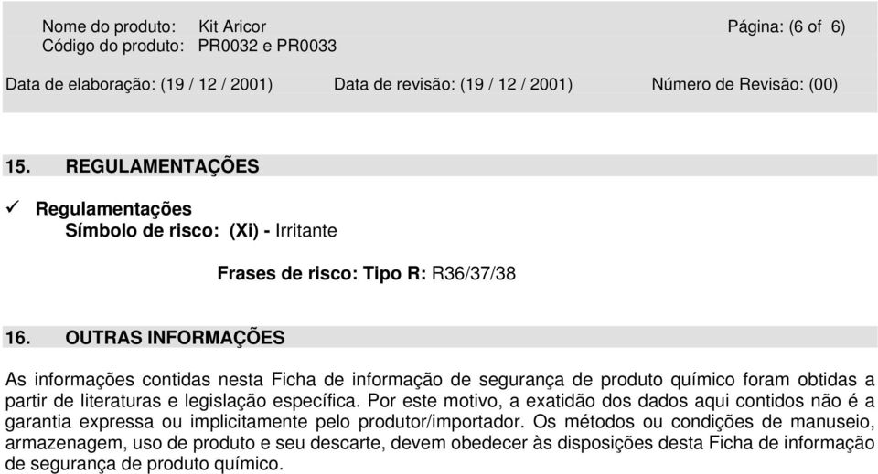 OUTRAS INFORMAÇÕES As informações contidas nesta Ficha de informação de segurança de produto químico foram obtidas a partir de literaturas e legislação