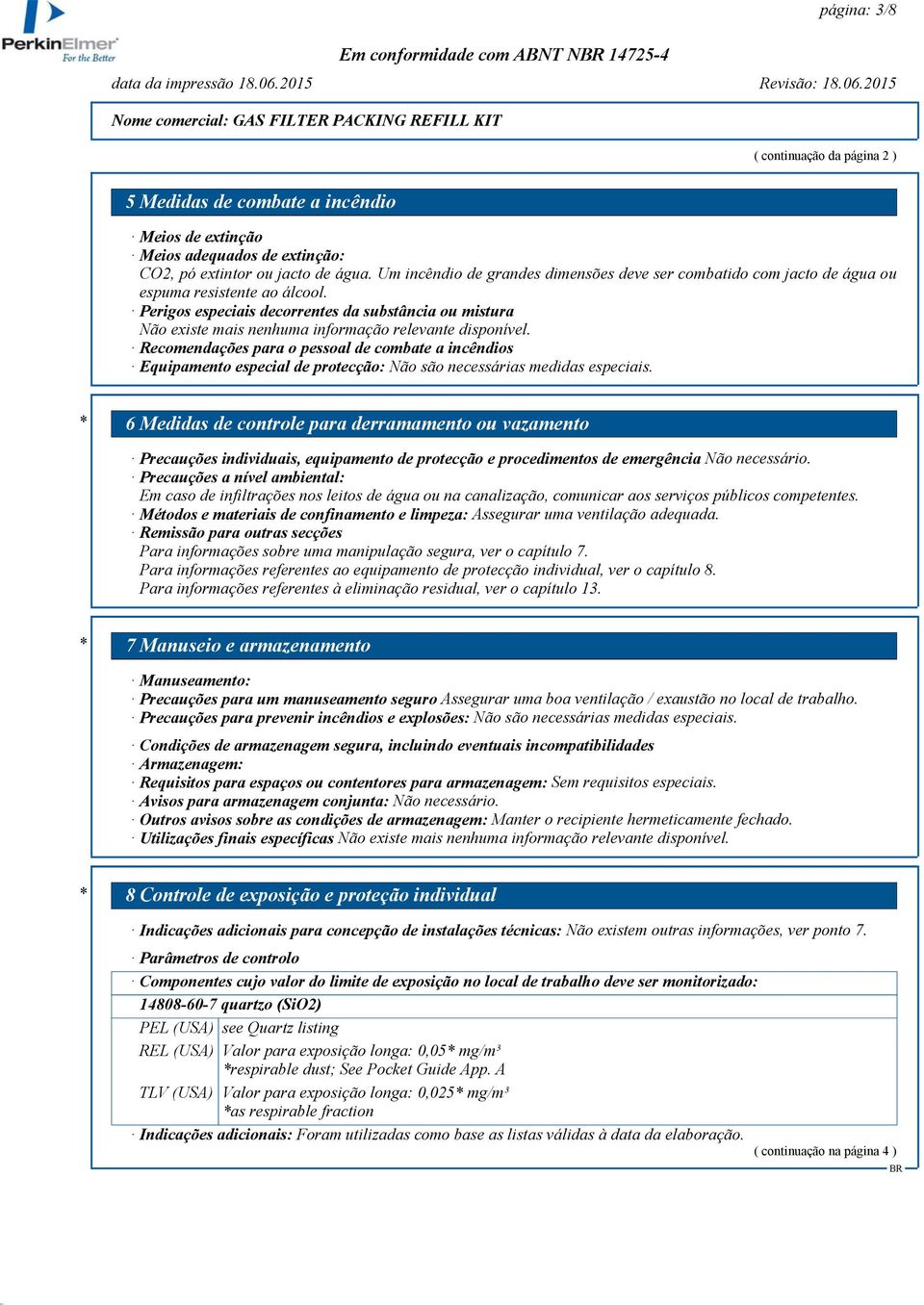 Perigos especiais decorrentes da substância ou mistura Não existe mais nenhuma informação relevante disponível.