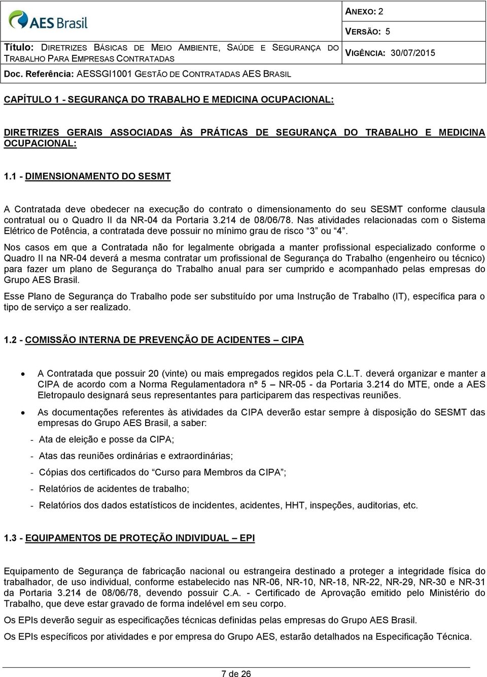 Nas atividades relacionadas com o Sistema Elétrico de Potência, a contratada deve possuir no mínimo grau de risco 3 ou 4.