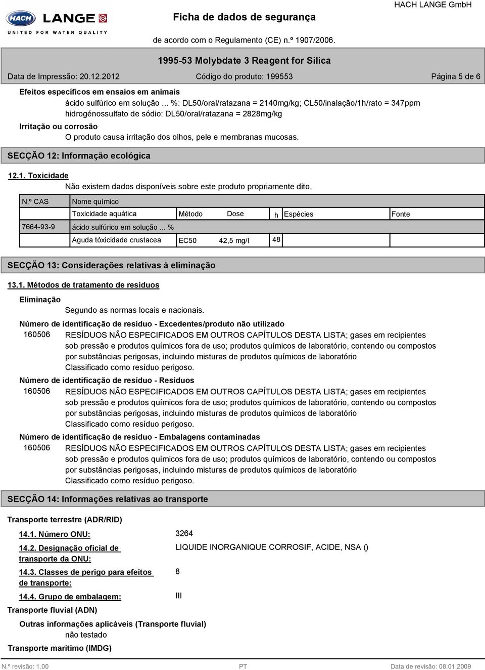 membranas mucosas. SECÇÃO 12: Informação ecológica 12.1. Toxicidade Não existem dados disponíveis sobre este produto propriamente dito.