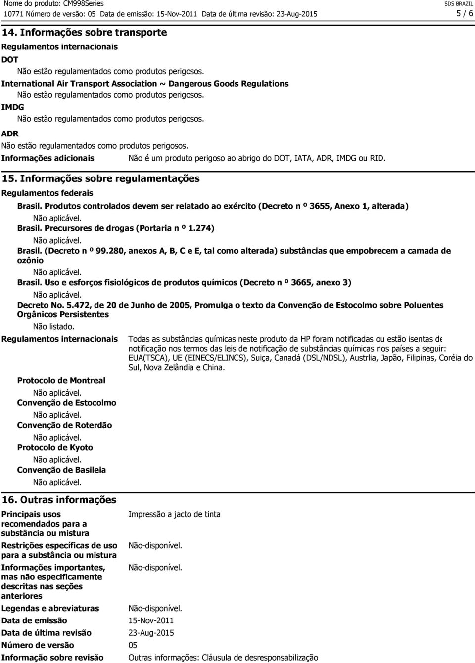 Produtos controlados devem ser relatado ao exército (Decreto n º 3655, Anexo 1, alterada) Brasil. Precursores de drogas (Portaria n º 1.274) Brasil. (Decreto n º 99.