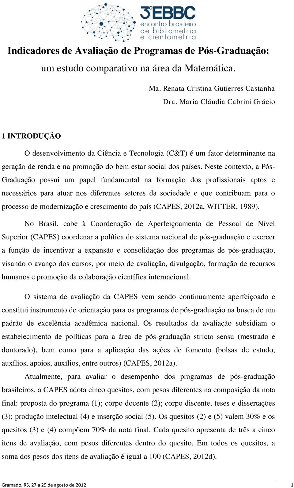 Neste contexto, a Pós- Graduação possui um papel fundamental na formação dos profissionais aptos e necessários para atuar nos diferentes setores da sociedade e que contribuam para o processo de