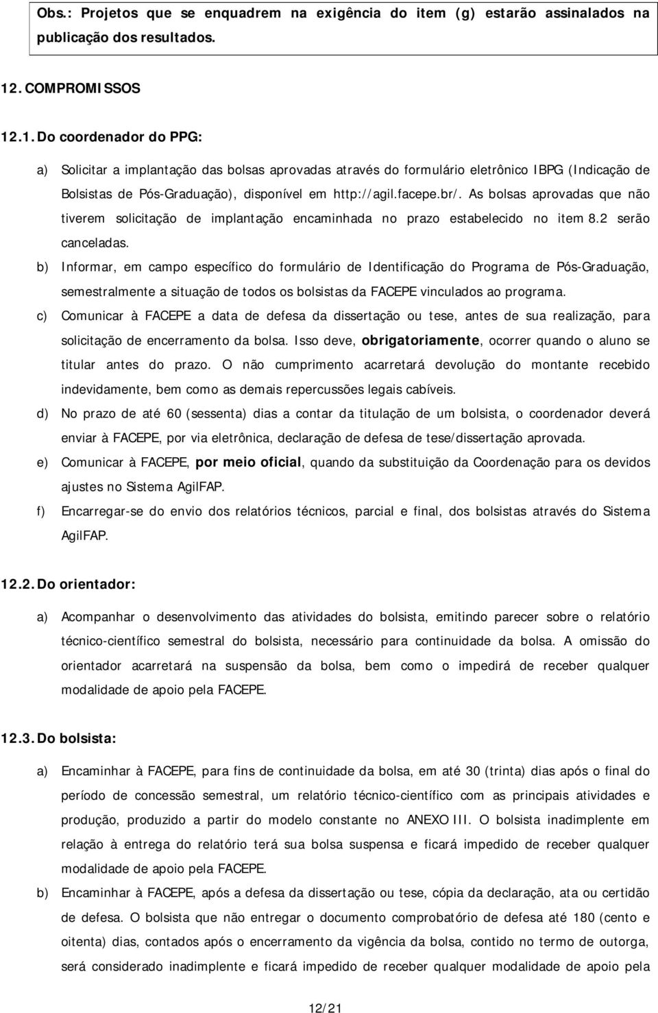 facepe.br/. As bolsas aprovadas que não tiverem solicitação de implantação encaminhada no prazo estabelecido no item 8.2 serão canceladas.