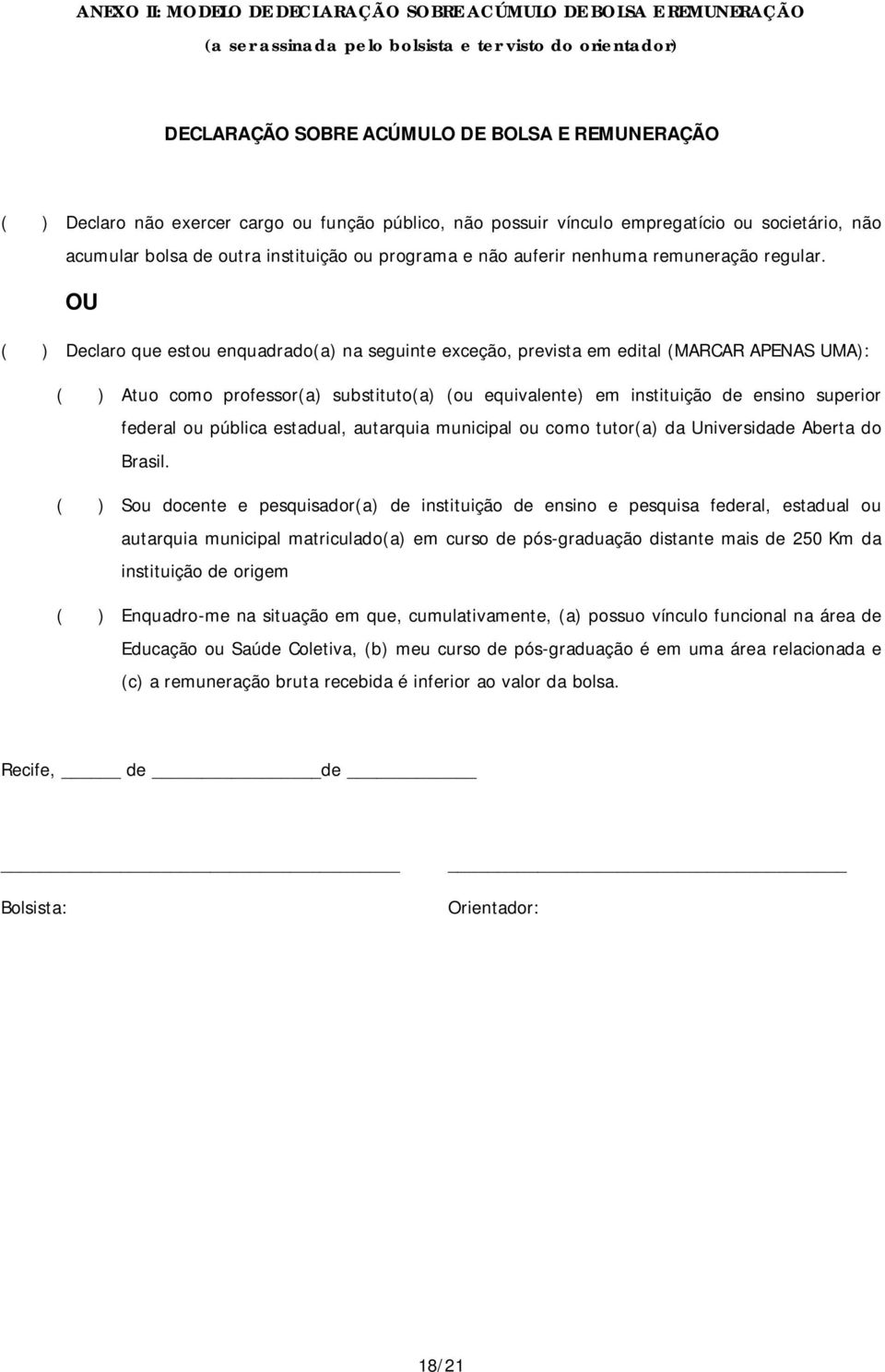 OU ( ) Declaro que estou enquadrado(a) na seguinte exceção, prevista em edital (MARCAR APENAS UMA): ( ) Atuo como professor(a) substituto(a) (ou equivalente) em instituição de ensino superior federal