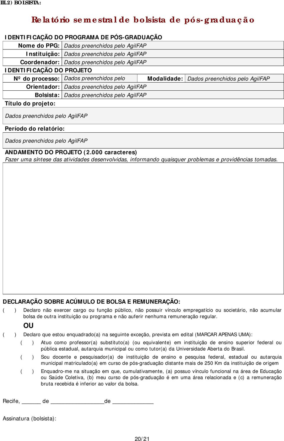 AgilFAP Bolsista: Dados preenchidos pelo AgilFAP Título do projeto: Dados preenchidos pelo AgilFAP Período do relatório: Dados preenchidos pelo AgilFAP ANDAMENTO DO PROJETO (2.