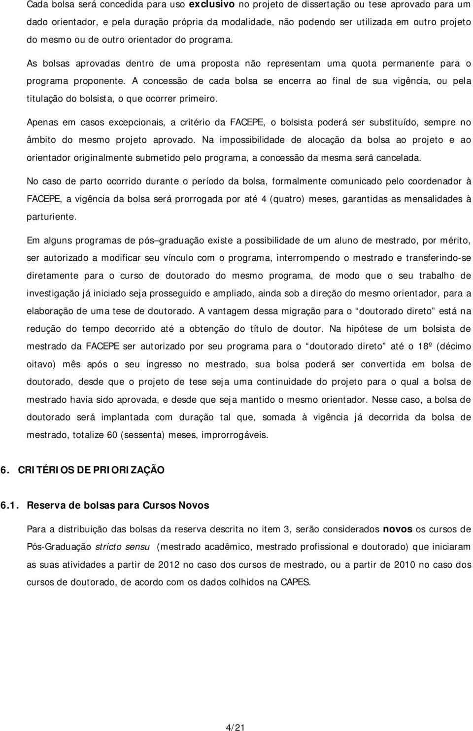 A concessão de cada bolsa se encerra ao final de sua vigência, ou pela titulação do bolsista, o que ocorrer primeiro.