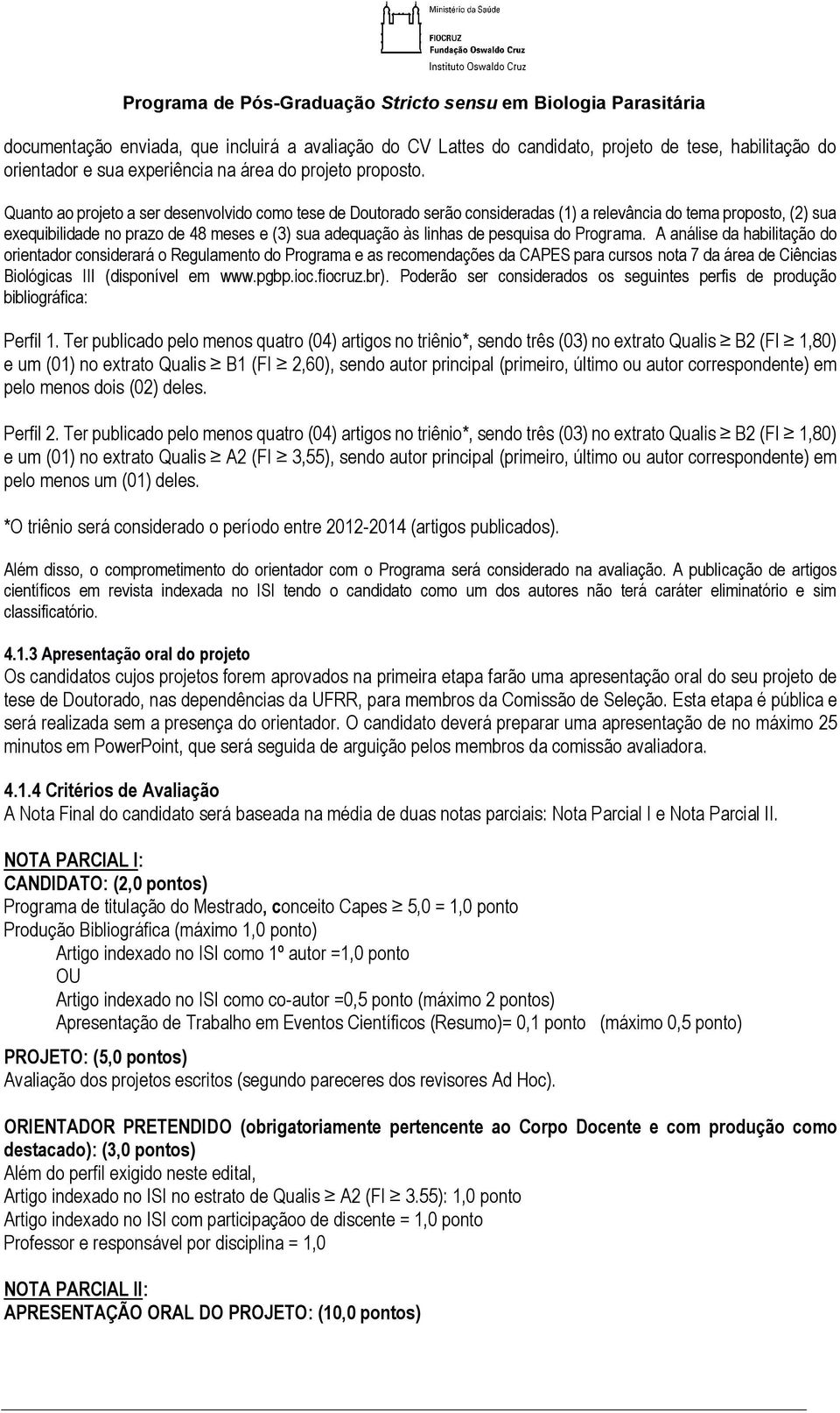 do Programa. A análise da habilitação do orientador considerará o Regulamento do Programa e as recomendações da CAPES para cursos nota 7 da área de Ciências Biológicas III (disponível em www.pgbp.ioc.