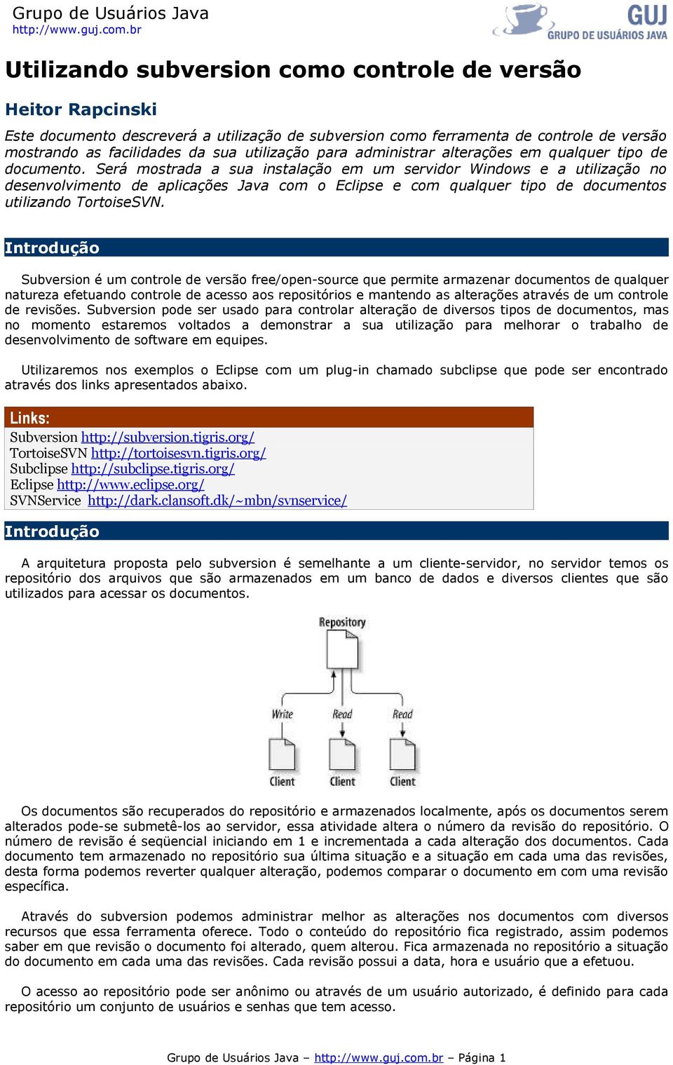 Será mostrada a sua instalação em um servidor Windows e a utilização no desenvolvimento de aplicações Java com o Eclipse e com qualquer tipo de documentos utilizando TortoiseSVN.