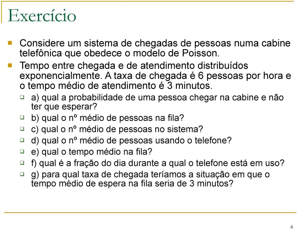 a) qual a probabilidade de uma pessoa chegar na cabine e não ter que esperar? b) qual o nº médio de pessoas na fila? c) qual o nº médio de pessoas no sistema?