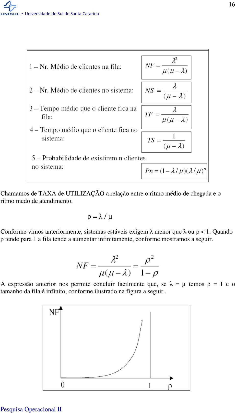 Quando ρ tende para 1 a fila tende a aumentar infinitamente, conforme mostramos a seguir.