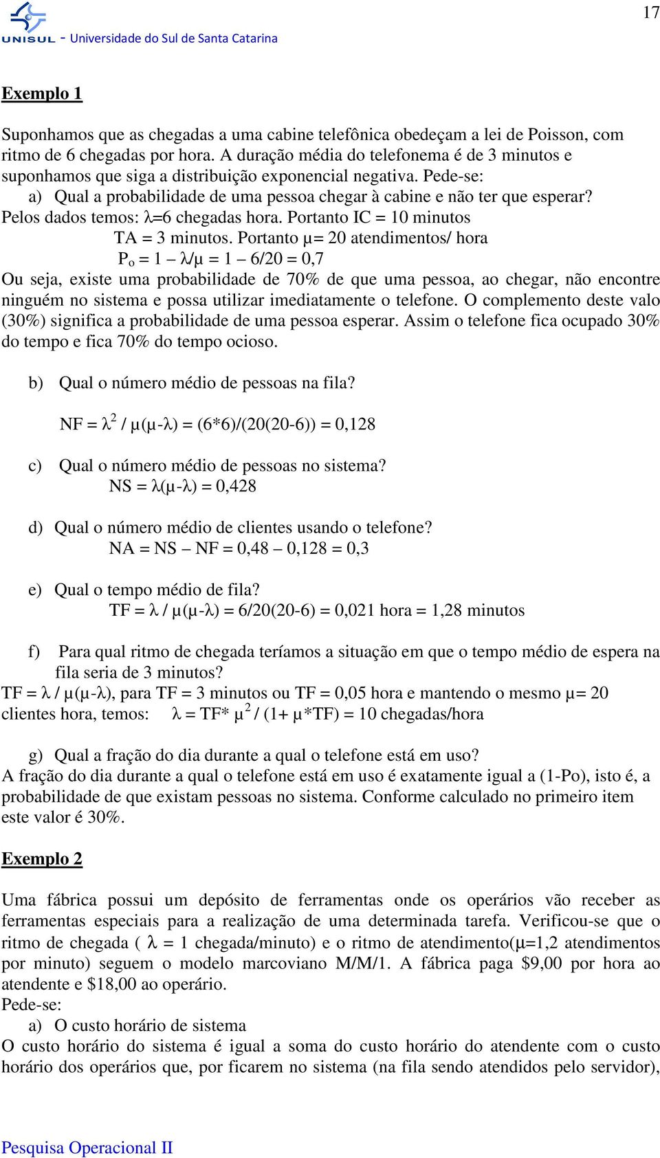 Pelos dados temos: λ=6 chegadas hora. Portanto IC = 10 minutos TA = 3 minutos.