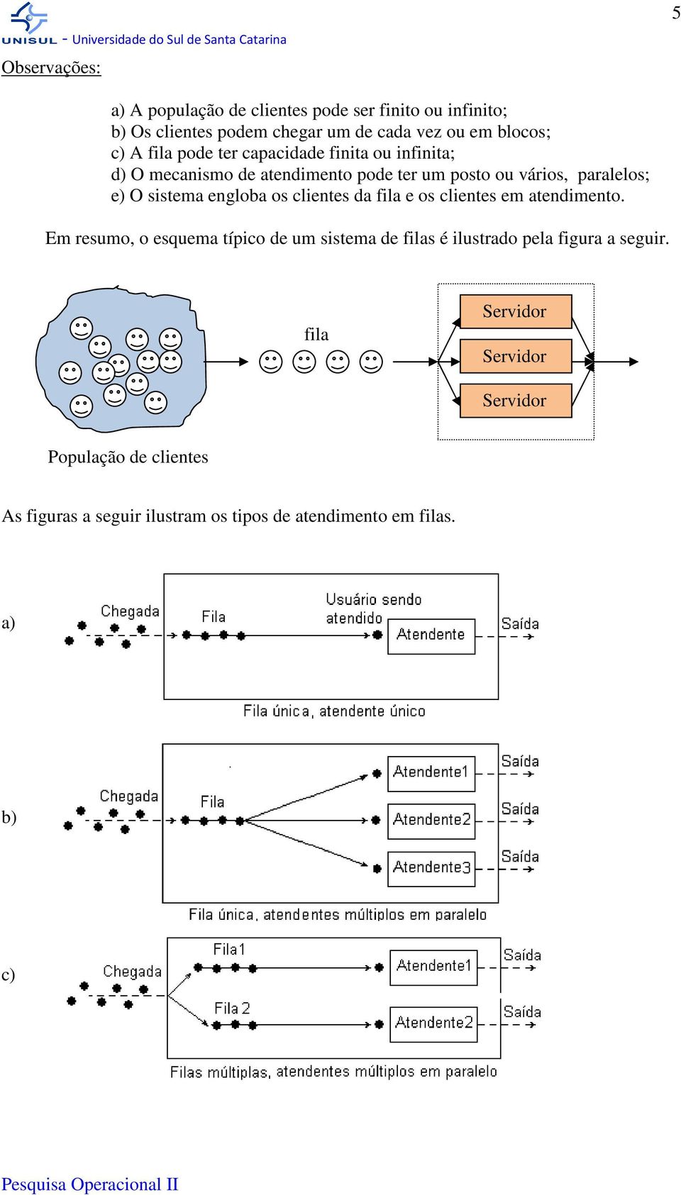 paralelos; e) O sistema engloba os clientes da fila e os clientes em atendimento.