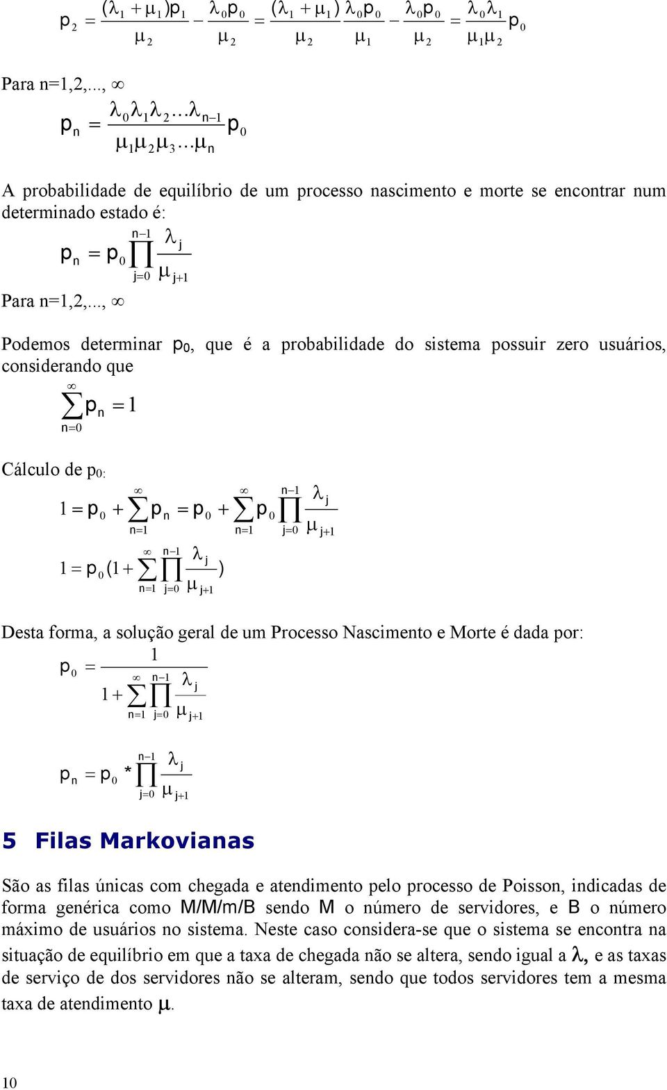 or: + + + * 5 Filas Markoviaas São as filas úicas com chegada e atedimeto elo rocesso de Poisso, idicadas de forma geérica como M/M/m/ sedo M o úmero de servidores, e o úmero máximo de