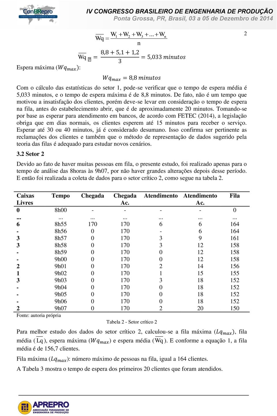 Tomando-se por base as esperar para atendimento em bancos, de acordo com FETEC 2014), a legislação obriga que em dias normais, os clientes esperem até 15 minutos para receber o serviço.