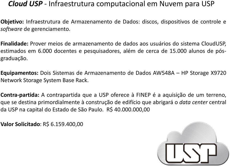 Equipamentos: Dois Sistemas de Armazenamento de Dados AW548A HP Storage X9720 Network Storage System Base Rack.