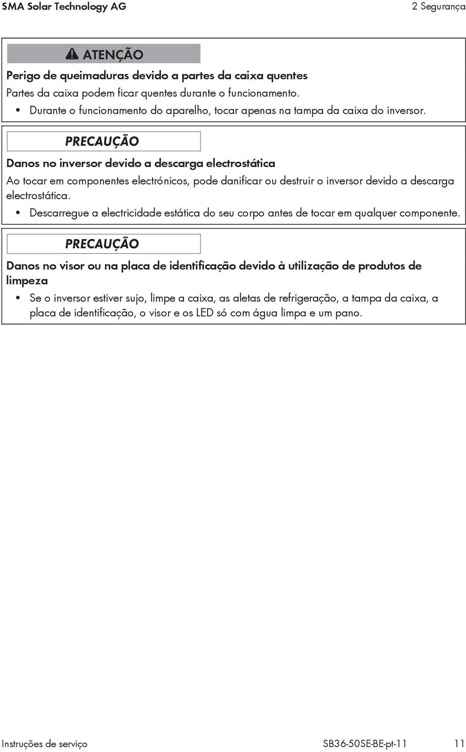 Danos no inversor devido a descarga electrostática Ao tocar em componentes electrónicos, pode danificar ou destruir o inversor devido a descarga electrostática.