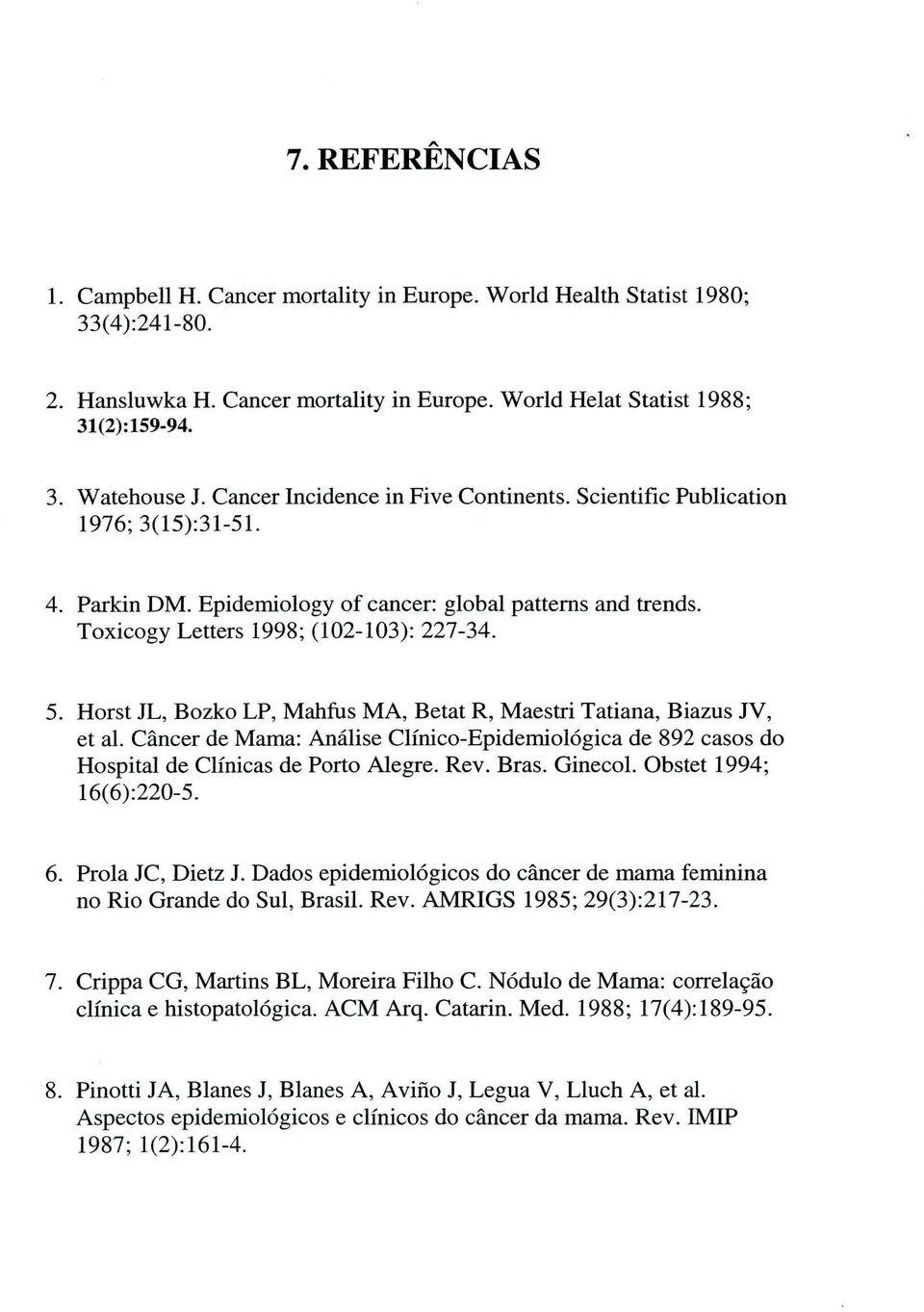 Horst JL, Bozko LP, Mahfus MA, Betat R, Maestri Tatiana, Biazus JV, et al. Câncer de Mama: Análise Clínico-Epidemiológica de 892 casos do Hospital de Clínicas de Porto Alegre. Rev. Bras. Ginecol.