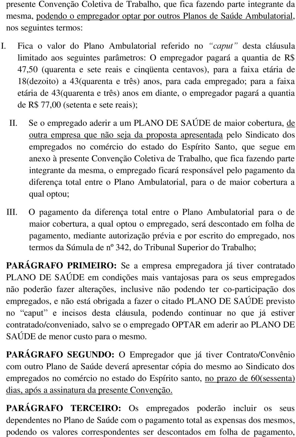 faixa etária de 18(dezoito) a 43(quarenta e três) anos, para cada empregado; para a faixa etária de 43(quarenta e três) anos em diante, o empregador pagará a quantia de R$ 77,00 (setenta e sete