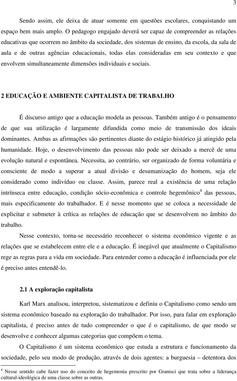 todas elas consideradas em seu contexto e que envolvem simultaneamente dimensões individuais e sociais.