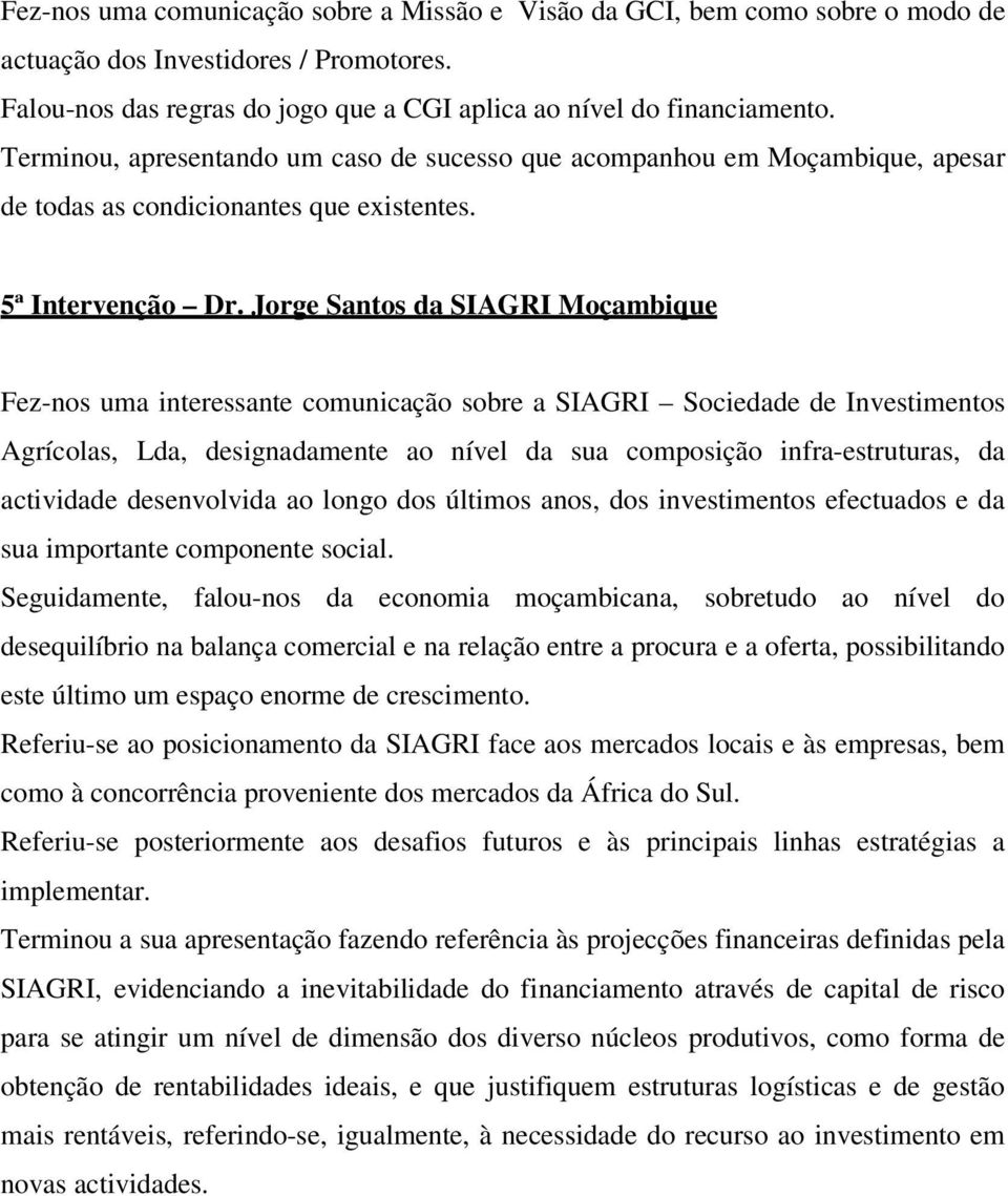 Jorge Santos da SIAGRI Moçambique Fez-nos uma interessante comunicação sobre a SIAGRI Sociedade de Investimentos Agrícolas, Lda, designadamente ao nível da sua composição infra-estruturas, da