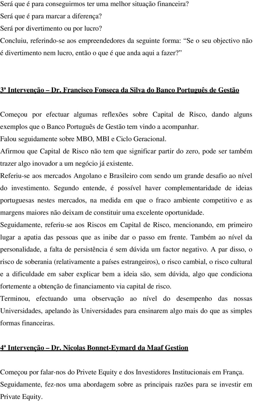 Francisco Fonseca da Silva do Banco Português de Gestão Começou por efectuar algumas reflexões sobre Capital de Risco, dando alguns exemplos que o Banco Português de Gestão tem vindo a acompanhar.
