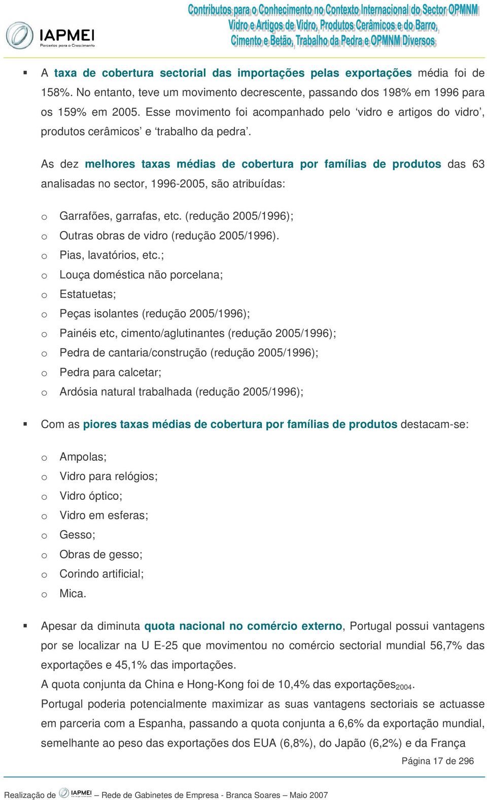 As dez melhores taxas médias de cobertura por famílias de produtos das 63 analisadas no sector, 1996-2005, são atribuídas: o Garrafões, garrafas, etc.