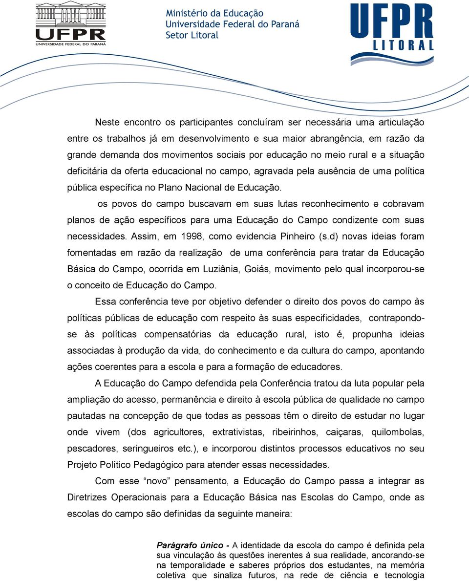 os povos do campo buscavam em suas lutas reconhecimento e cobravam planos de ação específicos para uma Educação do Campo condizente com suas necessidades. Assim, em 1998, como evidencia Pinheiro (s.