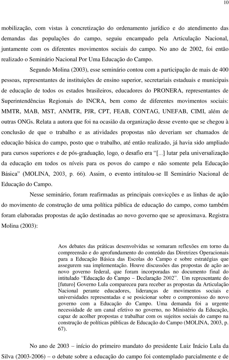 Segundo Molina (2003), esse seminário contou com a participação de mais de 400 pessoas, representantes de instituições de ensino superior, secretariais estaduais e municipais de educação de todos os