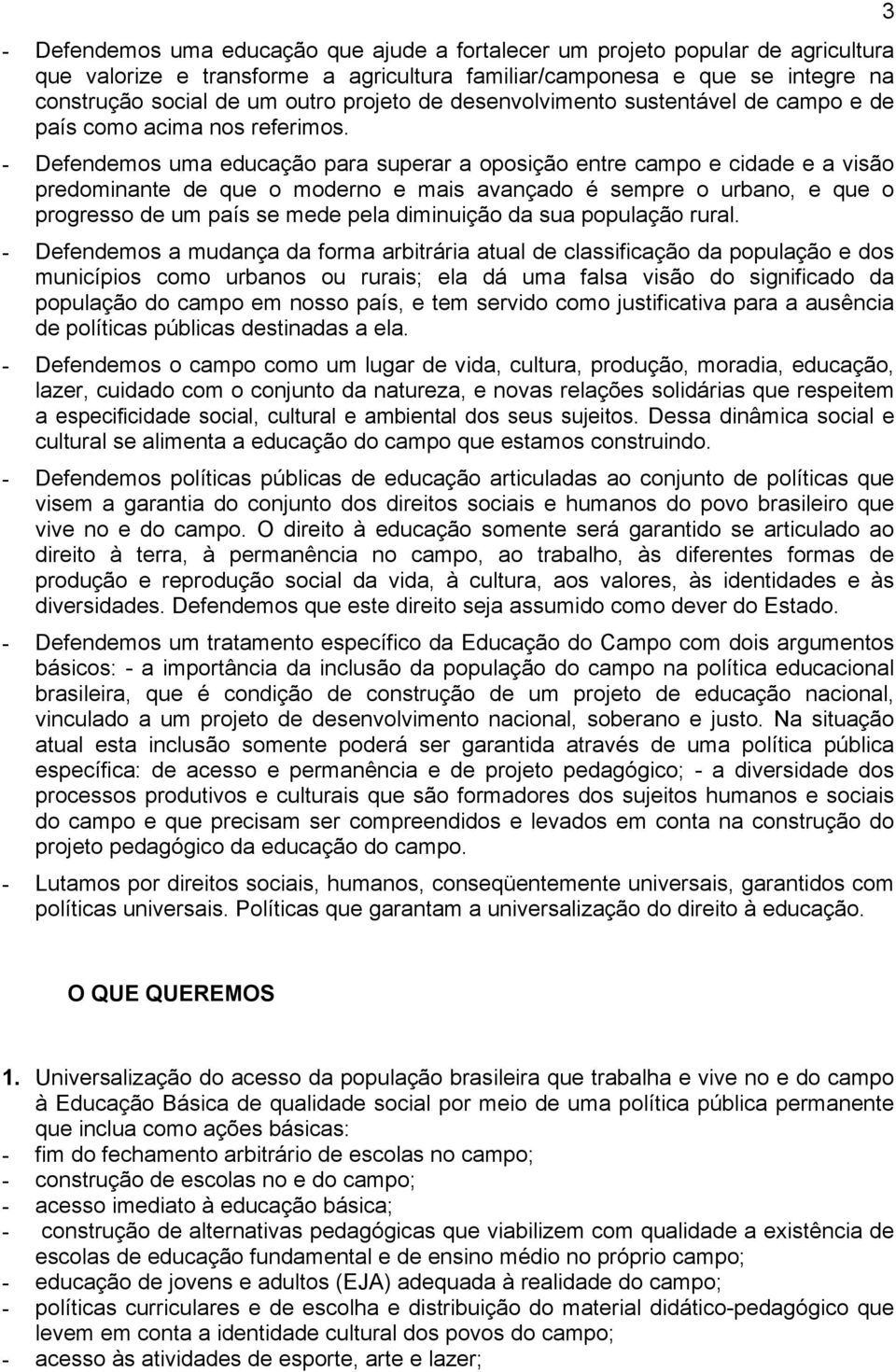 - Defendemos uma educação para superar a oposição entre campo e cidade e a visão predominante de que o moderno e mais avançado é sempre o urbano, e que o progresso de um país se mede pela diminuição