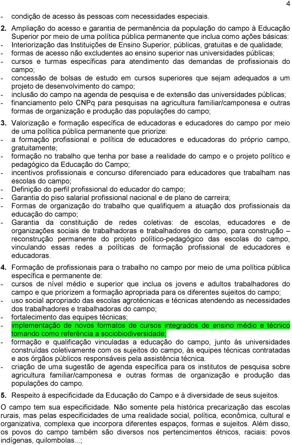 Ensino Superior, públicas, gratuitas e de qualidade; - formas de acesso não excludentes ao ensino superior nas universidades públicas; - cursos e turmas específicas para atendimento das demandas de