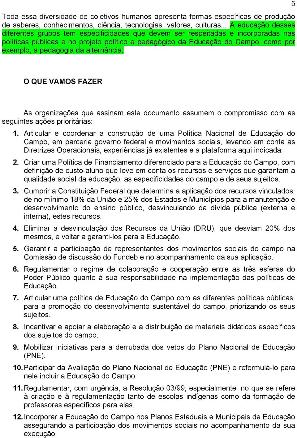 pedagogia da alternância. 5 O QUE VAMOS FAZER As organizações que assinam este documento assumem o compromisso com as seguintes ações prioritárias: 1.