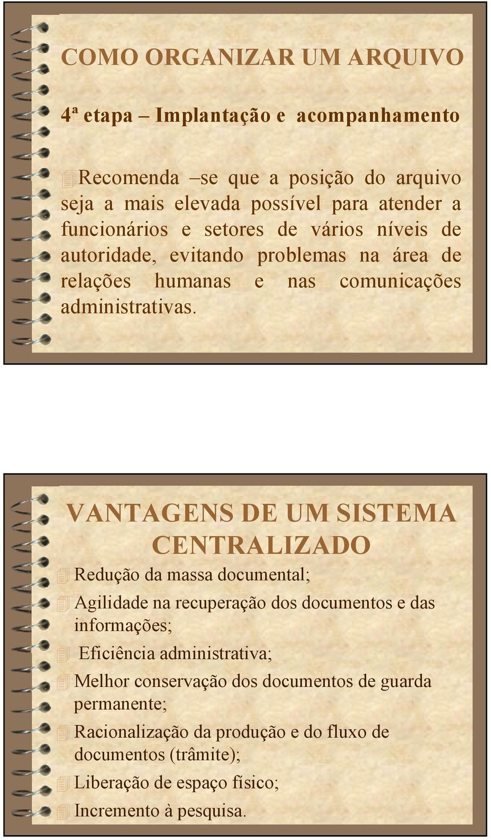 VANTAGENS DE UM SISTEMA CENTRALIZADO Redução da massa documental; Agilidade na recuperação dos documentos e das informações; Eficiência administrativa;