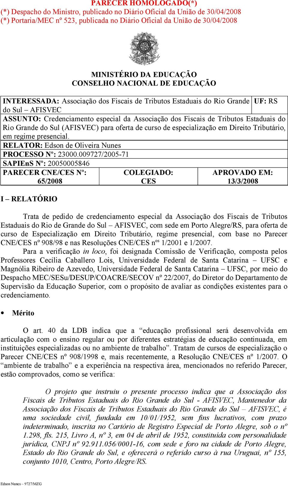 Estaduais do Rio Grande do Sul (AFISVEC) para oferta de curso de especialização em Direito Tributário, em regime presencial. RELATOR: Edson de Oliveira Nunes PROCESSO Nº: 23000.