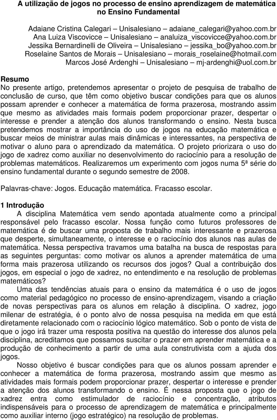 com Marcos José Ardenghi Unisalesiano mj-ardenghi@uol.com.br Resumo No presente artigo, pretendemos apresentar o projeto de pesquisa de trabalho de conclusão de curso, que têm como objetivo buscar