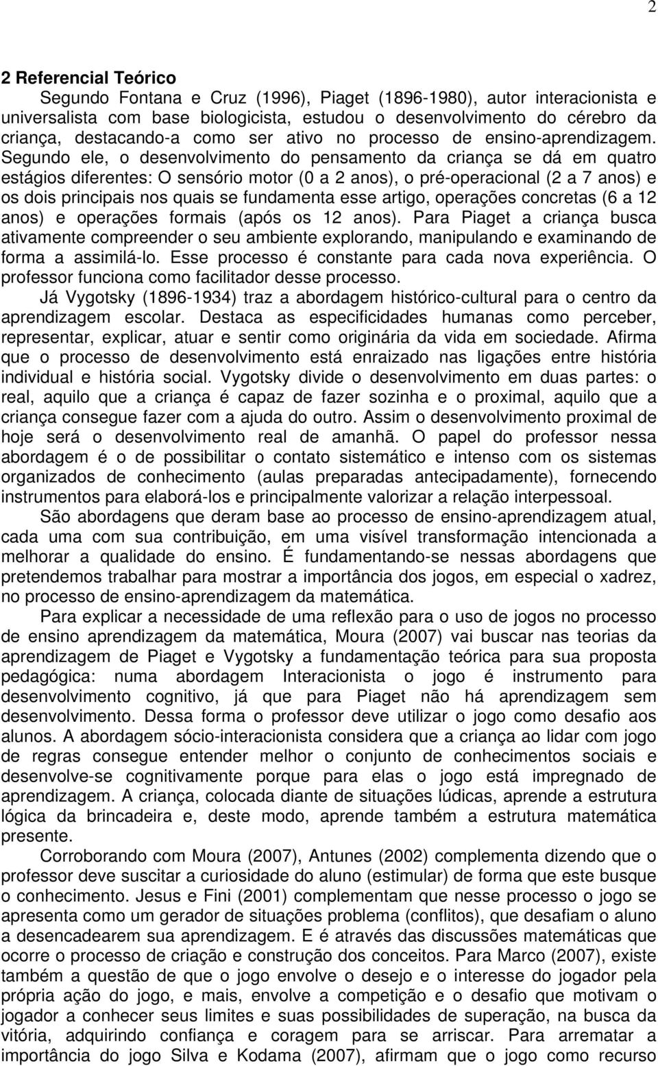 Segundo ele, o desenvolvimento do pensamento da criança se dá em quatro estágios diferentes: O sensório motor (0 a 2 anos), o pré-operacional (2 a 7 anos) e os dois principais nos quais se fundamenta