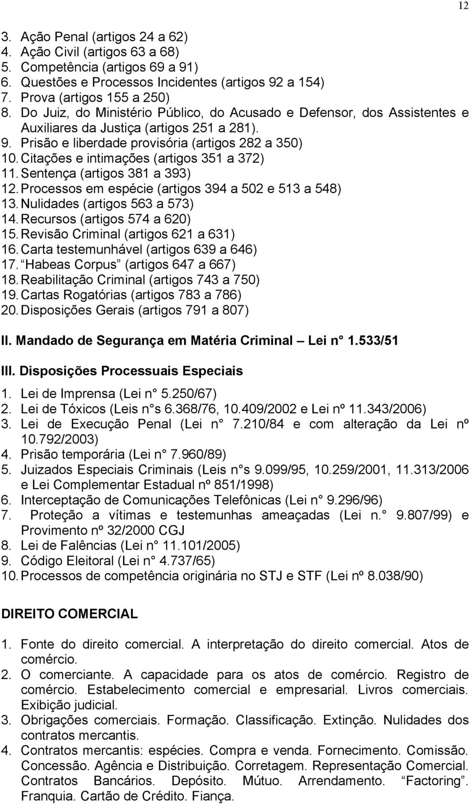 Citações e intimações (artigos 351 a 372) 11. Sentença (artigos 381 a 393) 12. Processos em espécie (artigos 394 a 502 e 513 a 548) 13. Nulidades (artigos 563 a 573) 14.