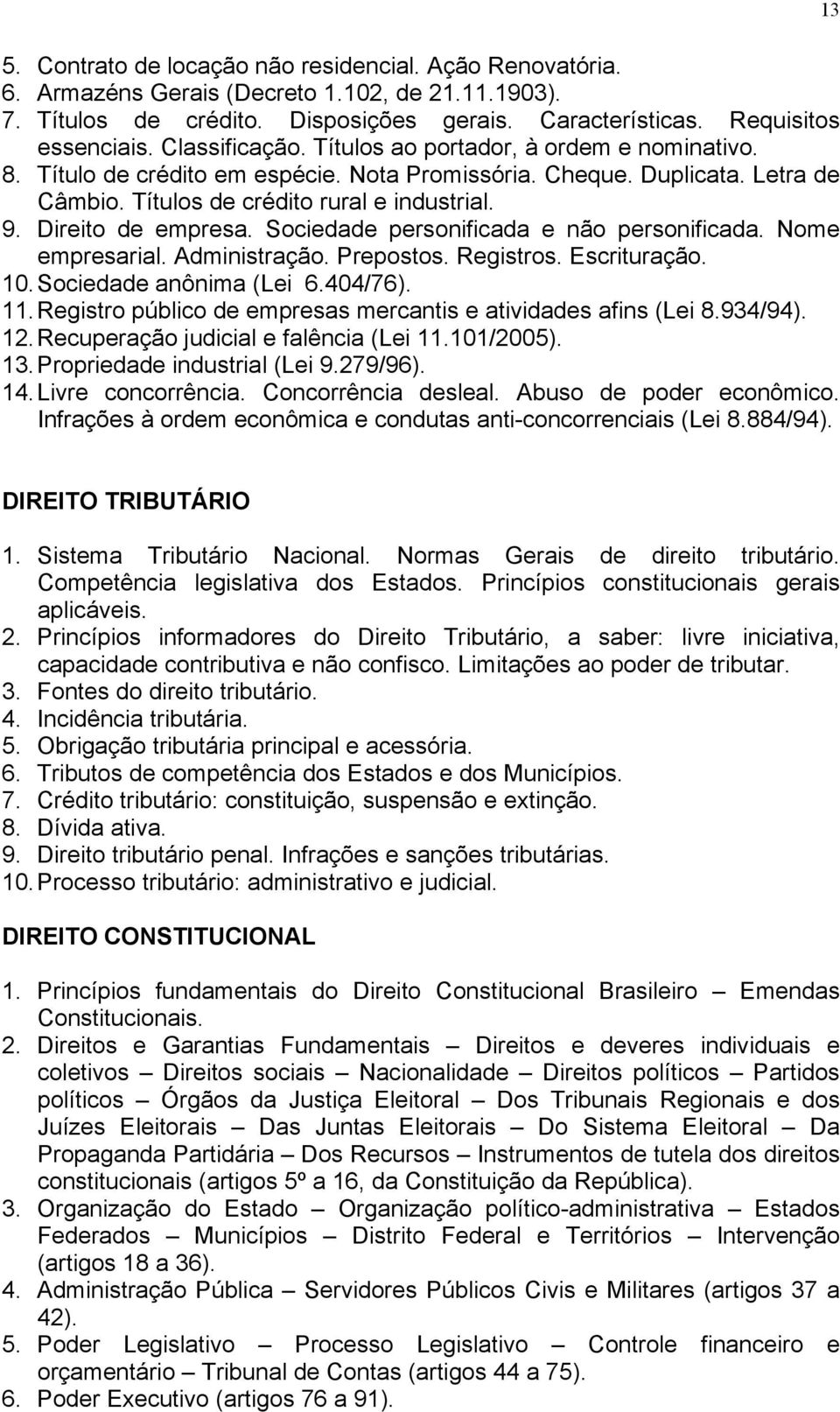 Direito de empresa. Sociedade personificada e não personificada. Nome empresarial. Administração. Prepostos. Registros. Escrituração. 10. Sociedade anônima (Lei 6.404/76). 11.