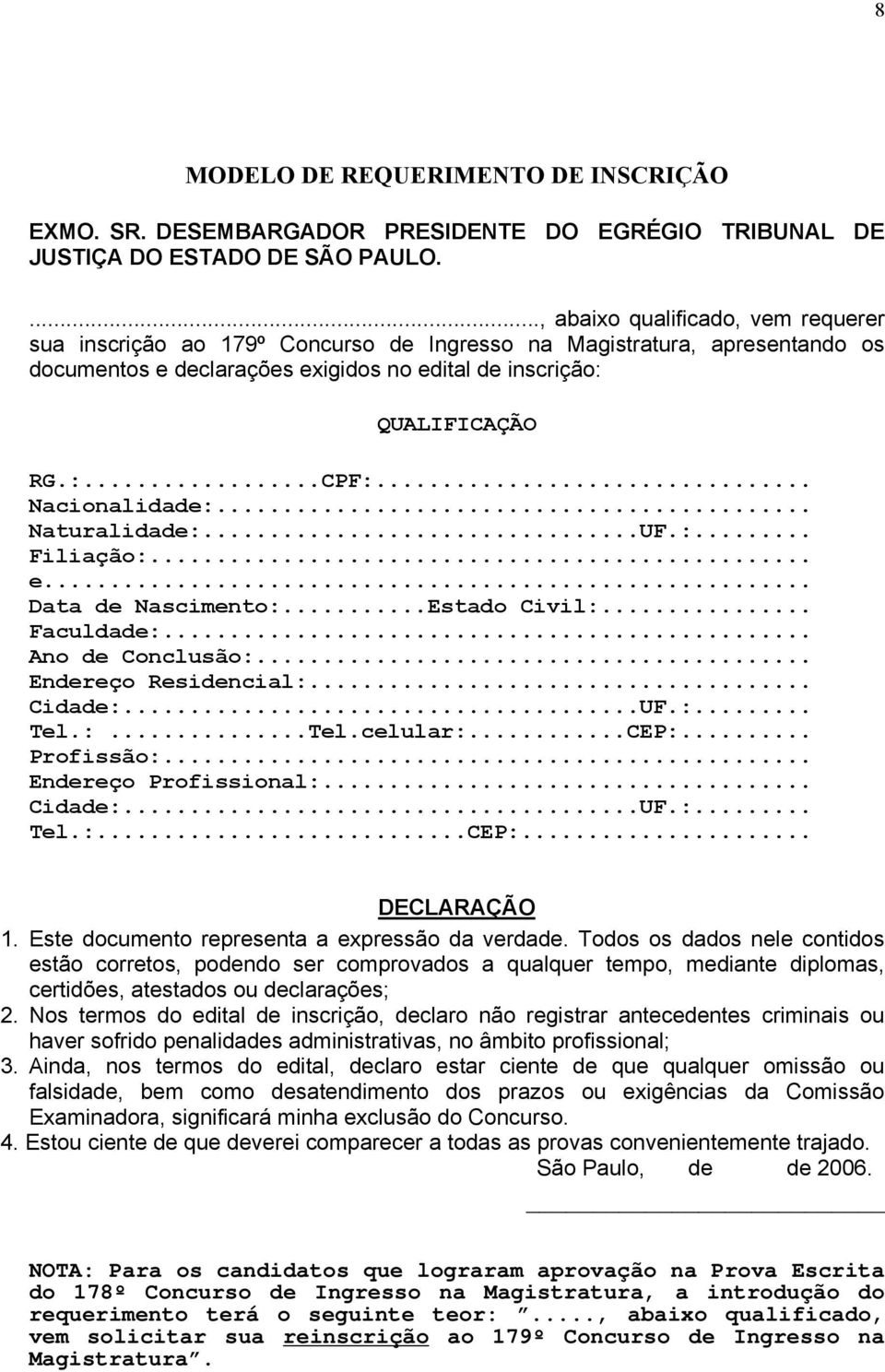 .. Nacionalidade:... Naturalidade:...UF.:... Filiação:... e... Data de Nascimento:...Estado Civil:... Faculdade:... Ano de Conclusão:... Endereço Residencial:... Cidade:...UF.:... Tel.:...Tel.celular:.