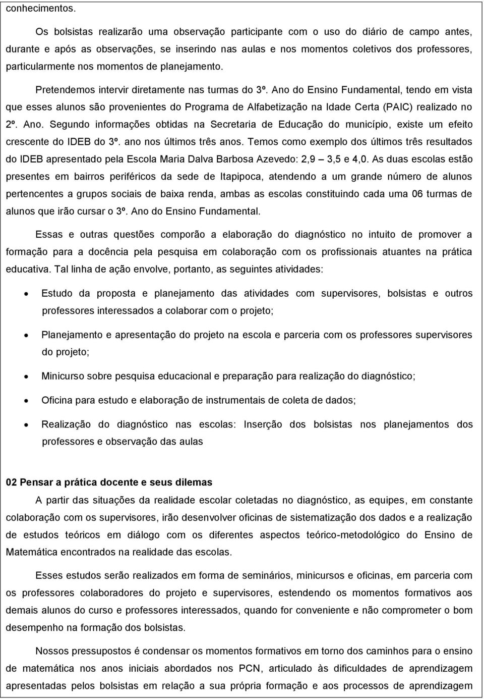 nos momentos de planejamento. Pretendemos intervir diretamente nas turmas do 3º.