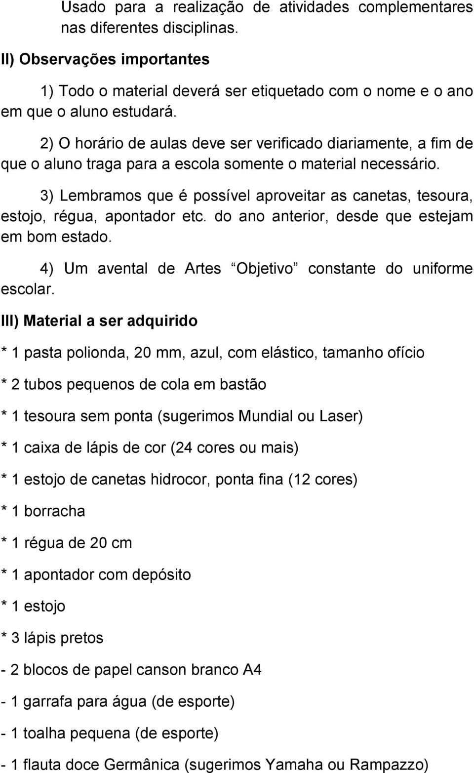 3) Lembramos que é possível aproveitar as canetas, tesoura, estojo, régua, apontador etc. do ano anterior, desde que estejam em bom estado.