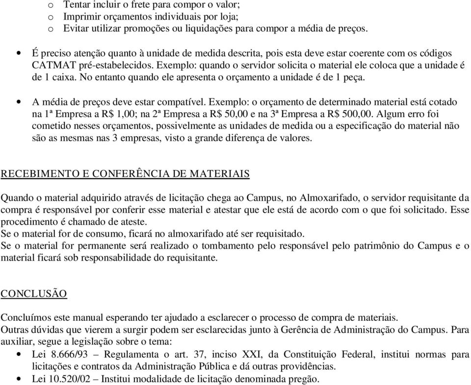 Exemplo: quando o servidor solicita o material ele coloca que a unidade é de 1 caixa. No entanto quando ele apresenta o orçamento a unidade é de 1 peça. A média de preços deve estar compatível.