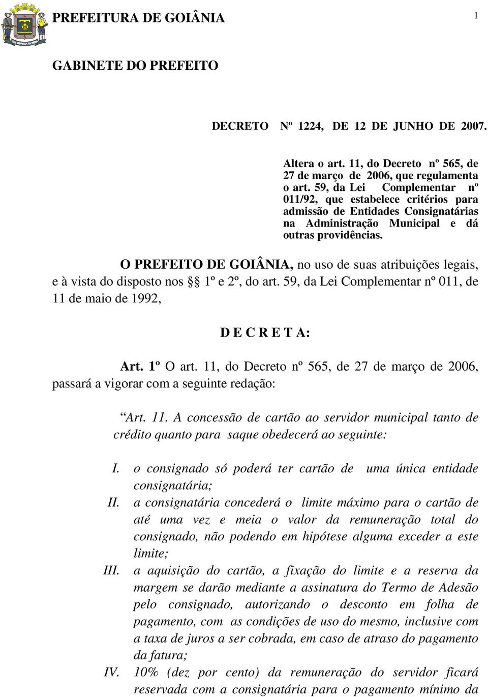 O PREFEITO DE GOIÂNIA, no uso de suas atribuições legais, e à vista do disposto nos 1º e 2º, do art. 59, da Lei Complementar nº 011, de 11 de maio de 1992, D E C R E T A: Art. 1º O art.