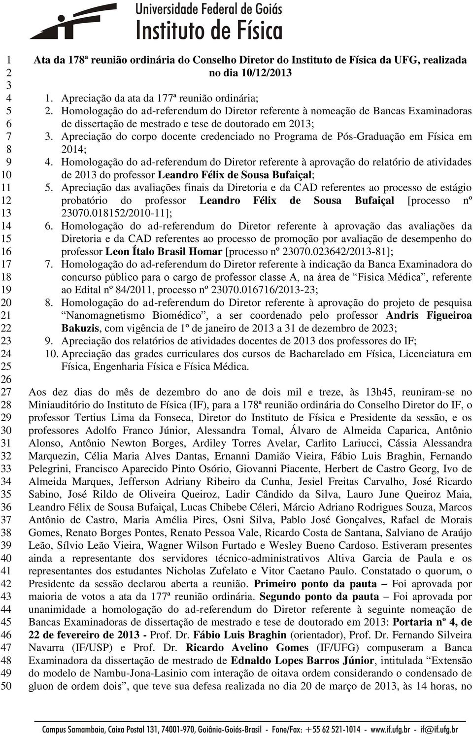 Homologação do ad-referendum do Diretor referente à nomeação de Bancas Examinadoras de dissertação de mestrado e tese de doutorado em 2013; 3.