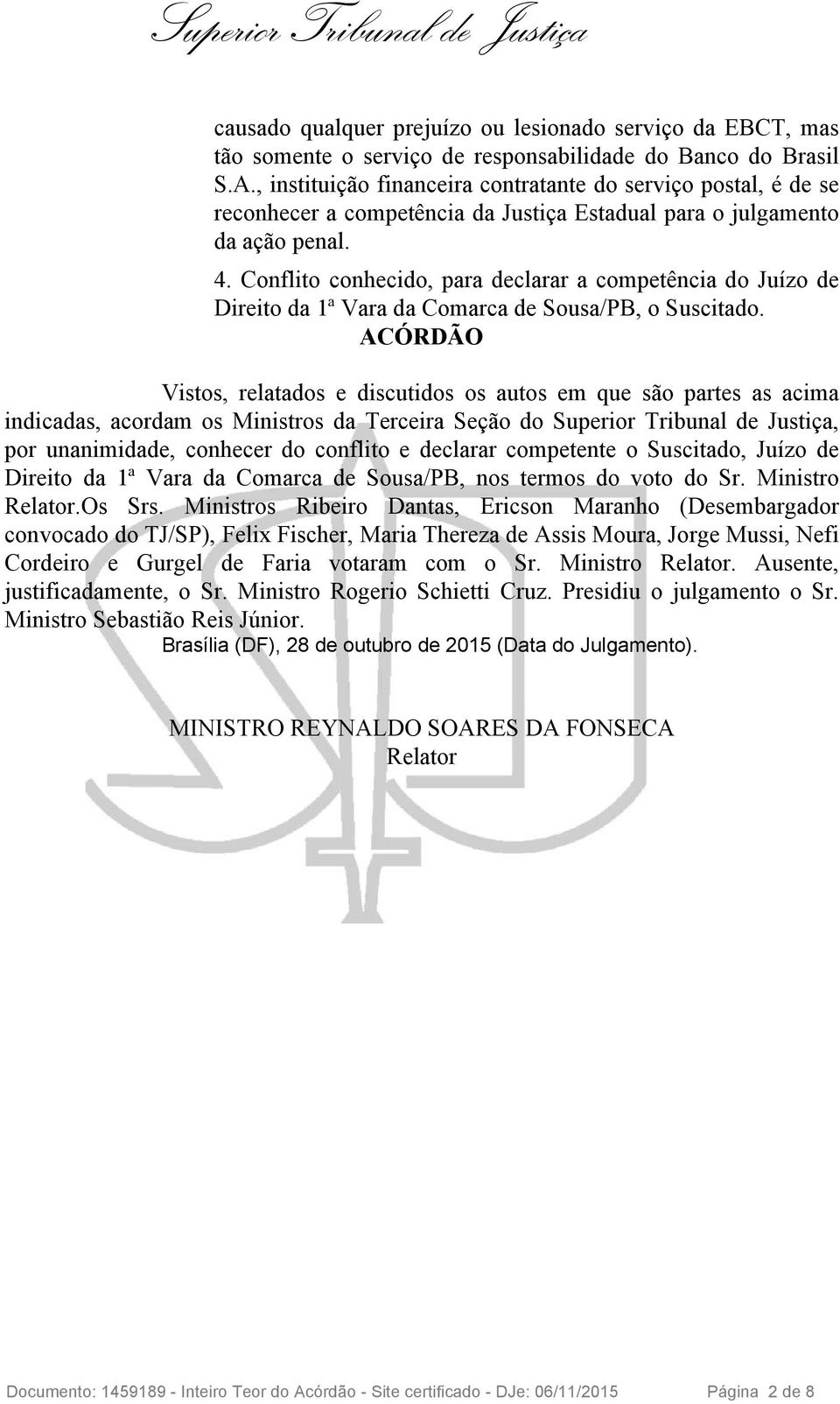 Conflito conhecido, para declarar a competência do Juízo de Direito da 1ª Vara da Comarca de Sousa/PB, o Suscitado.