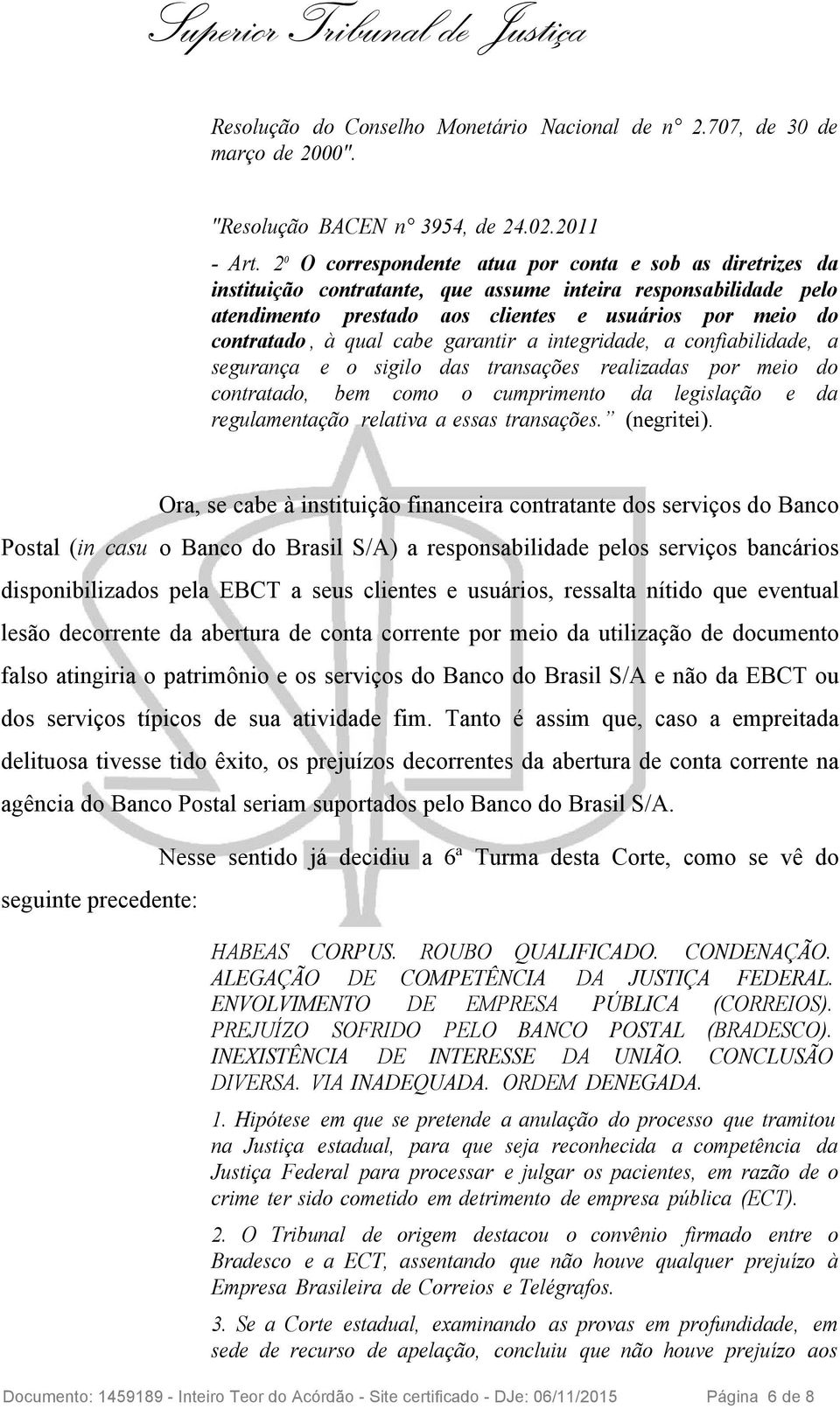 qual cabe garantir a integridade, a confiabilidade, a segurança e o sigilo das transações realizadas por meio do contratado, bem como o cumprimento da legislação e da regulamentação relativa a essas