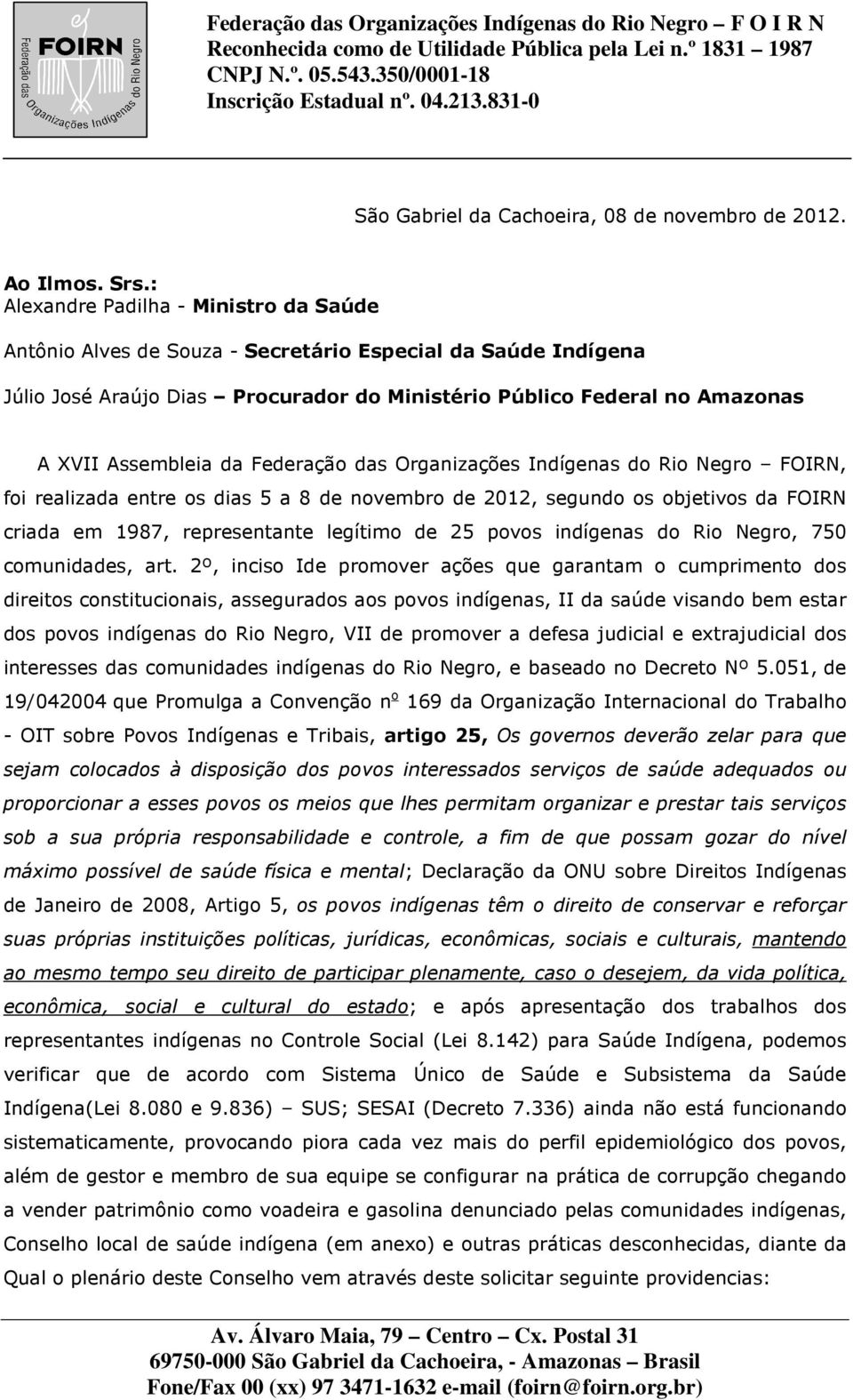 Federação das Organizações Indígenas do Rio Negro FOIRN, foi realizada entre os dias 5 a 8 de novembro de 2012, segundo os objetivos da FOIRN criada em 1987, representante legítimo de 25 povos