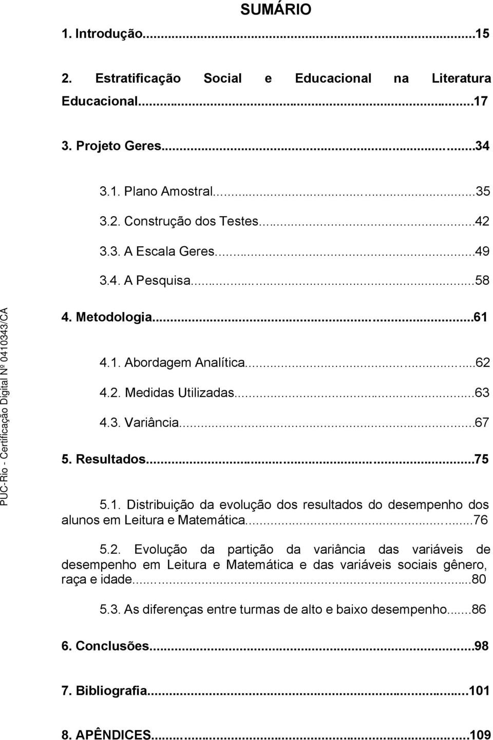 ..76 5.2. Evolução da partição da variância das variáveis de desempenho em Leitura e Matemática e das variáveis sociais gênero, raça e idade...80 5.3.