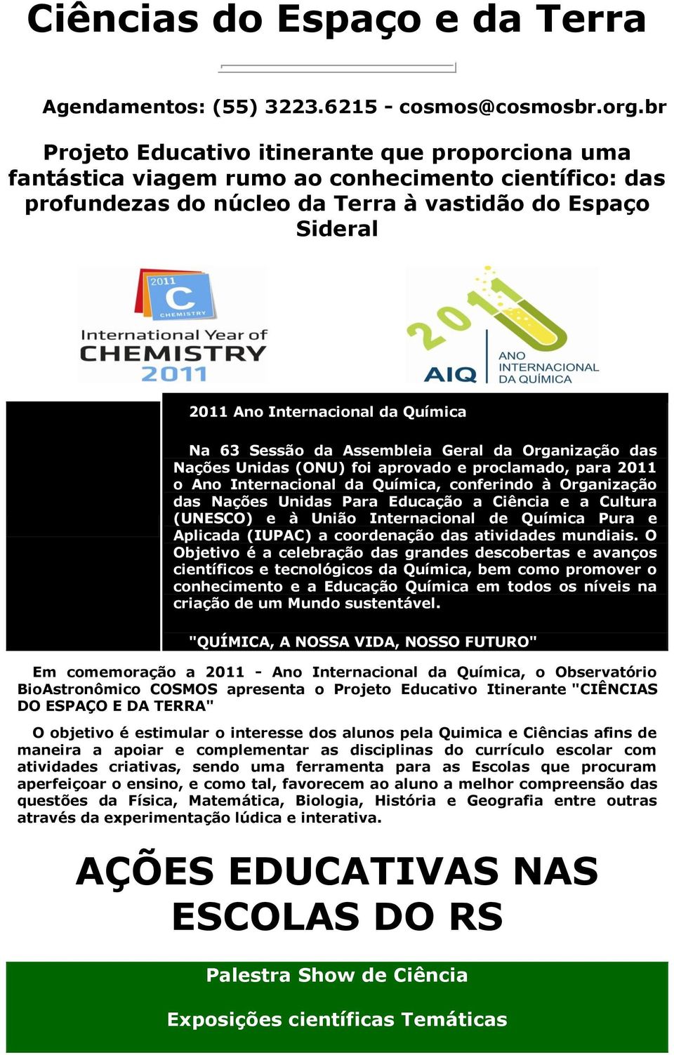 Química Na 63 Sessão da Assembleia Geral da Organização das Nações Unidas (ONU) foi aprovado e proclamado, para 2011 o Ano Internacional da Química, conferindo à Organização das Nações Unidas Para