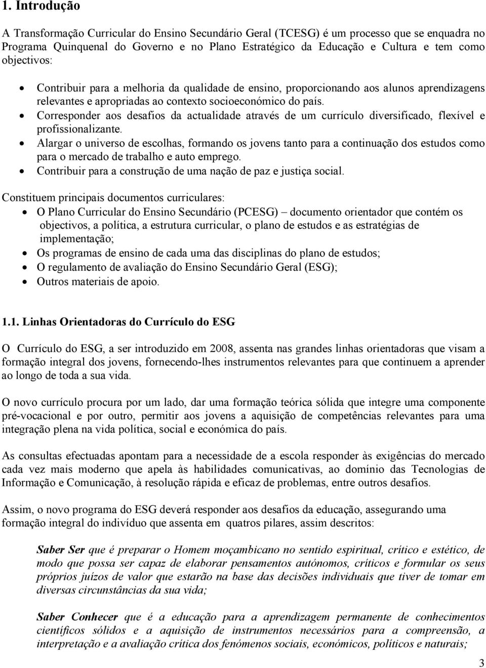 Corresponder aos desafios da actualidade através de um currículo diversificado, flexível e profissionalizante.