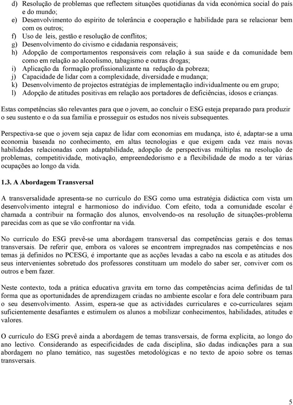 comunidade bem como em relação ao alcoolismo, tabagismo e outras drogas; i) Aplicação da formação profissionalizante na redução da pobreza; j) Capacidade de lidar com a complexidade, diversidade e